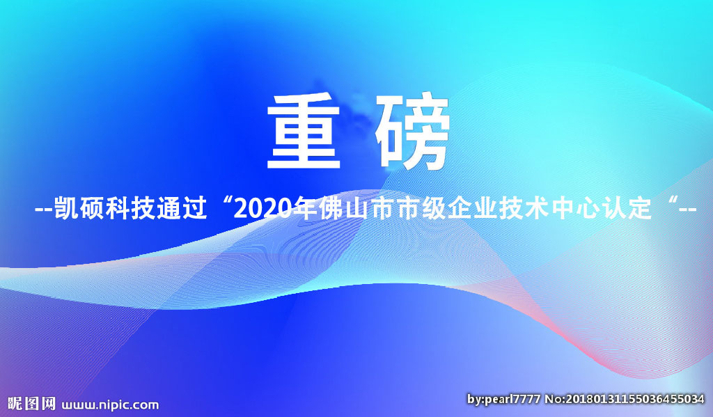 邯鄲重磅︱凱碩科技通過2020年佛山市市級企業(yè)技術中心認定